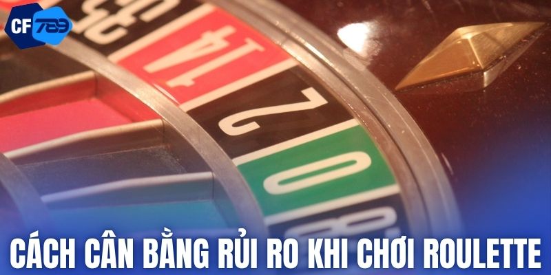 Cách cân bằng rủi ro khi chơi vòng quay Roulette