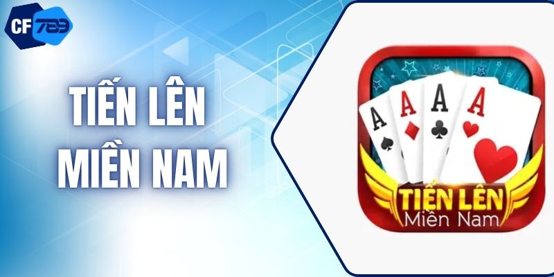 Tiến Lên Miền Nam - Hướng Dẫn Chi Tiết Cách Chơi Mới Nhất