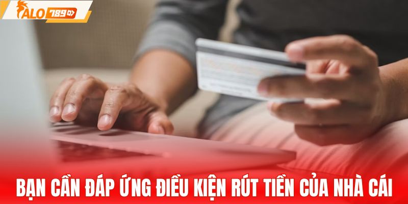 Bạn cần đáp ứng điều kiện rút tiền của nhà cái