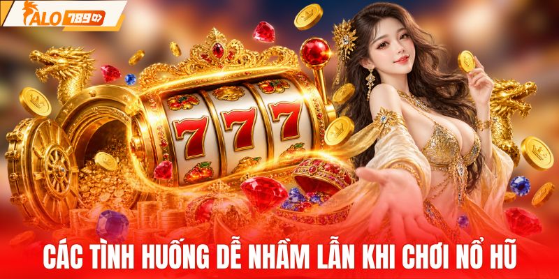 Các nhầm lẫn thường gặp khi trải nghiệm nổ hũ