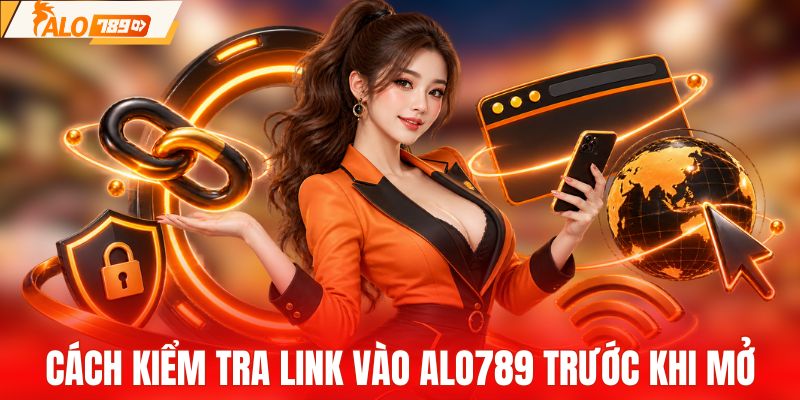 Cách kiểm tra link vào ALO789 trước khi mở