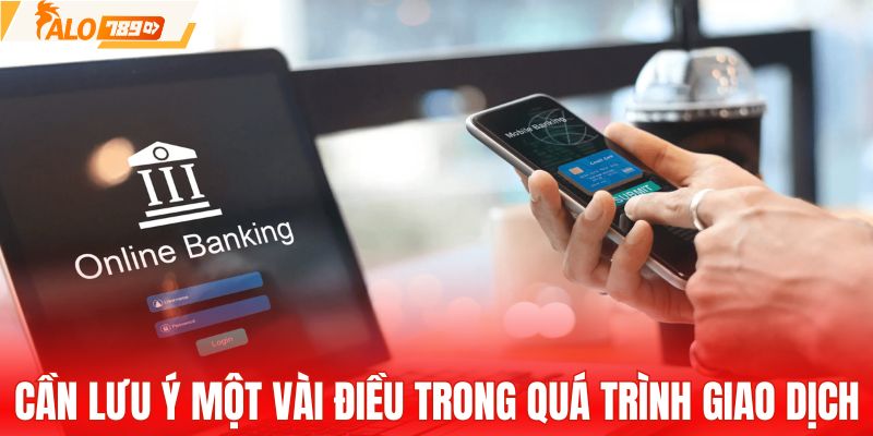 cần lưu ý một vài điều trong quá trình giao dịch