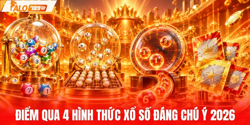 Điểm qua 4 dòng xổ số đáng chú ý 2026
