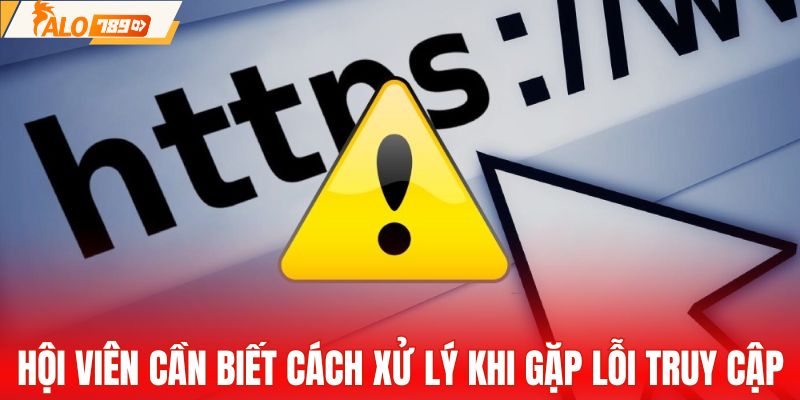 Hội viên cần biết cách xử lý khi gặp lỗi truy cập