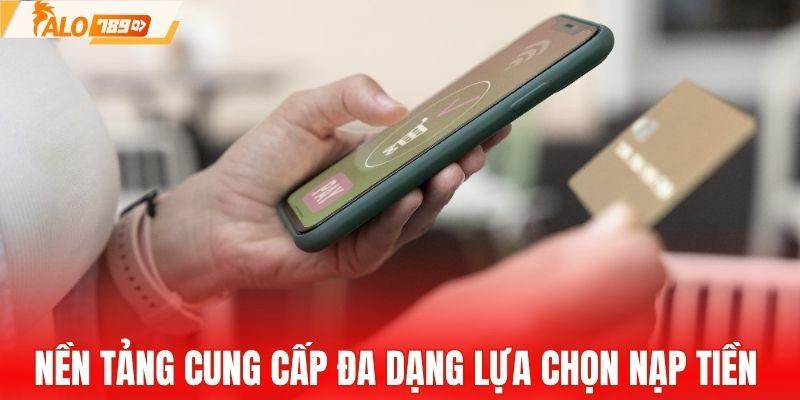 Nền tảng cung cấp đa dạng lựa chọn nạp tiền 
