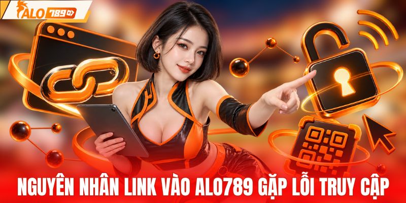 Nguyên nhân link vào ALO789 gặp lỗi truy cập