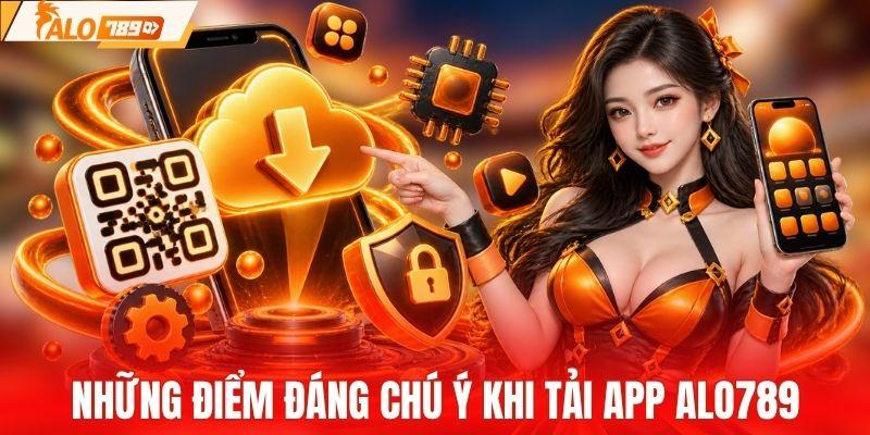 Những điểm đáng chú ý khi tải app ALO789