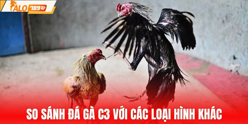 So sánh chọi gà C3 với các hình thức chơi khác